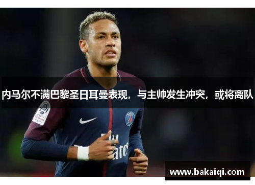 内马尔不满巴黎圣日耳曼表现，与主帅发生冲突，或将离队