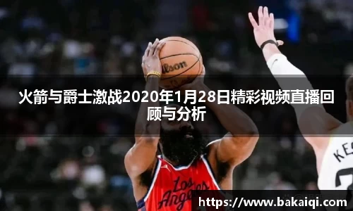 火箭与爵士激战2020年1月28日精彩视频直播回顾与分析