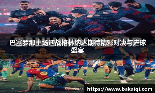 巴塞罗那主场迎战格林纳达期待精彩对决与进球盛宴