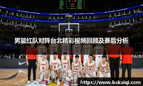 男篮红队对阵台北精彩视频回顾及赛后分析