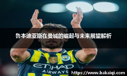 鲁本迪亚斯在曼城的崛起与未来展望解析