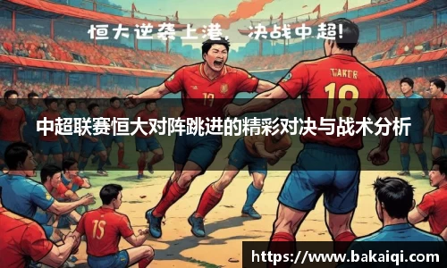 中超联赛恒大对阵跳进的精彩对决与战术分析