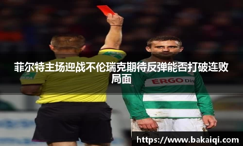 菲尔特主场迎战不伦瑞克期待反弹能否打破连败局面