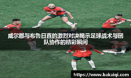 威尔郡与布鲁日直的激烈对决揭示足球战术与团队协作的精彩瞬间