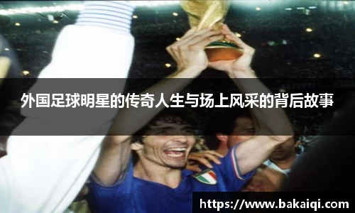 外国足球明星的传奇人生与场上风采的背后故事