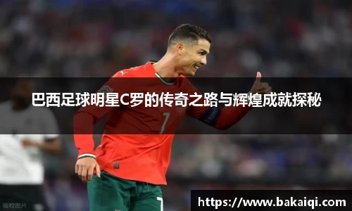 巴西足球明星C罗的传奇之路与辉煌成就探秘