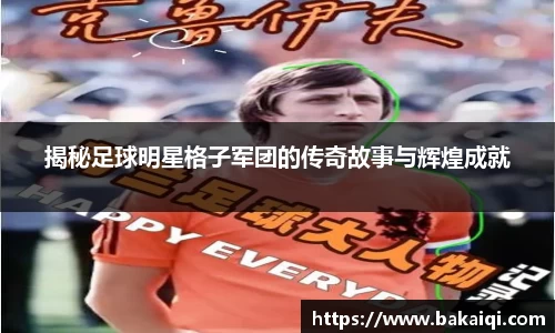 揭秘足球明星格子军团的传奇故事与辉煌成就